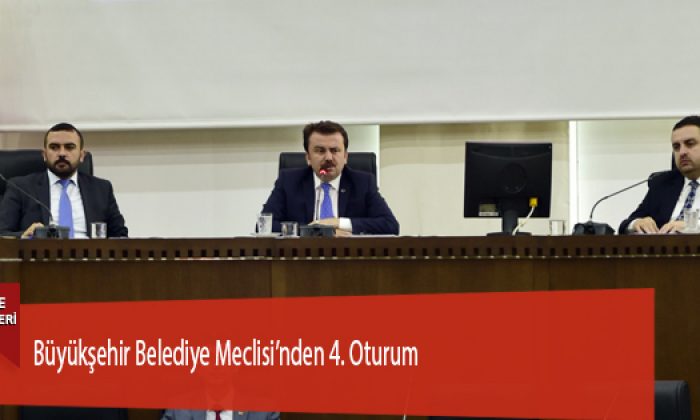 Büyükşehir Belediye Meclisi’nden 4. Oturum