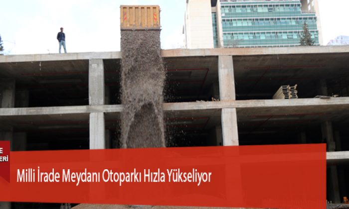 Milli İrade Meydanı Otoparkı Hızla Yükseliyor