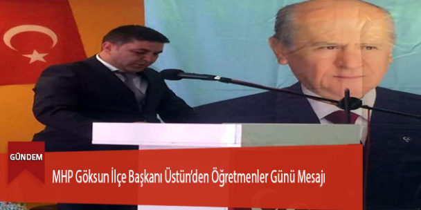 MHP Göksun İlçe Başkanı Üstün’den Öğretmenler Günü Mesajı