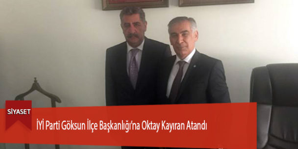 İYİ Parti Göksun İlçe Başkanlığı’na Oktay Kayıran Atandı