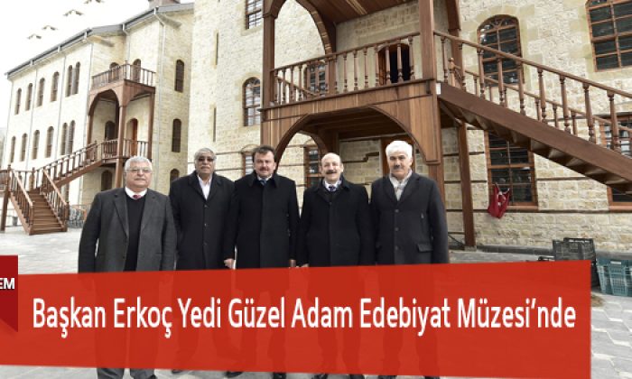Başkan Erkoç Yedi Güzel Adam Edebiyat Müzesi’nde