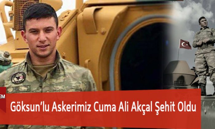 Göksun’lu Askerimiz Cuma Ali Akçal Şehit Oldu