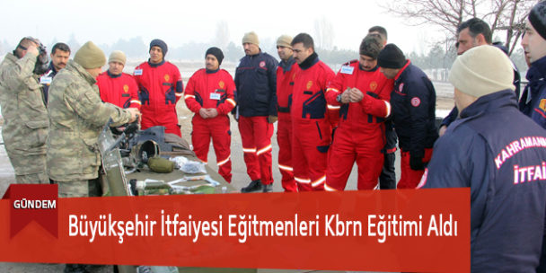Büyükşehir İtfaiyesi Eğitmenleri Kbrn Eğitimi Aldı