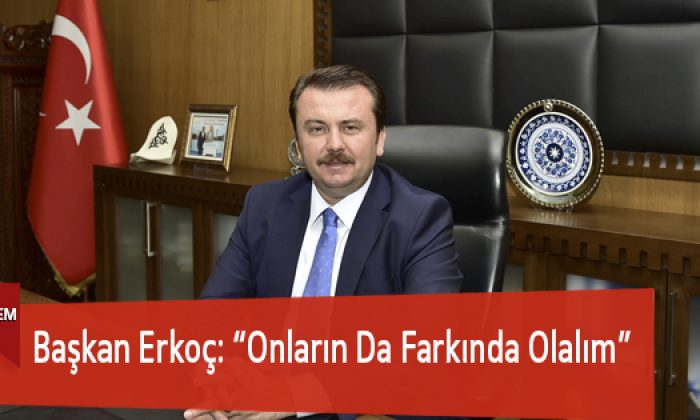 Başkan Erkoç: “Onların Da Farkında Olalım”