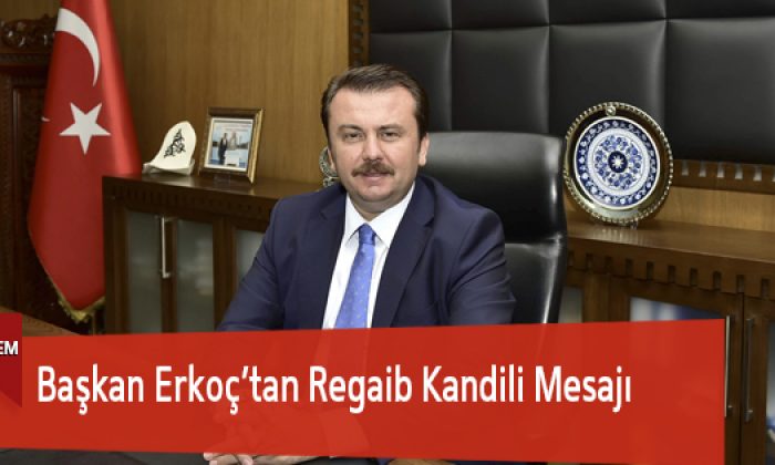 Başkan Erkoç’tan Regaib Kandili Mesajı