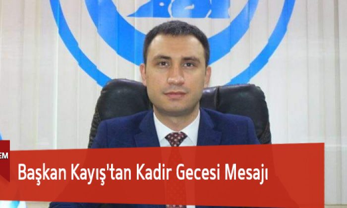 Başkan Kayış’tan Kadir Gecesi Mesajı