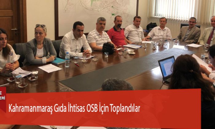 Kahramanmaraş Gıda İhtisas OSB İçin Toplandılar