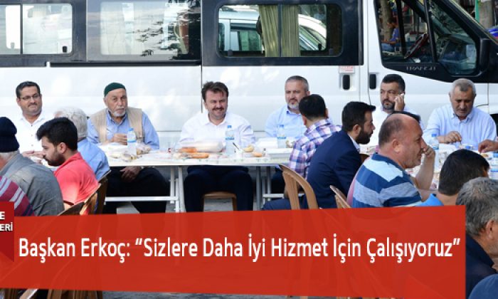 Başkan Erkoç: “Sizlere Daha İyi Hizmet İçin Çalışıyoruz”