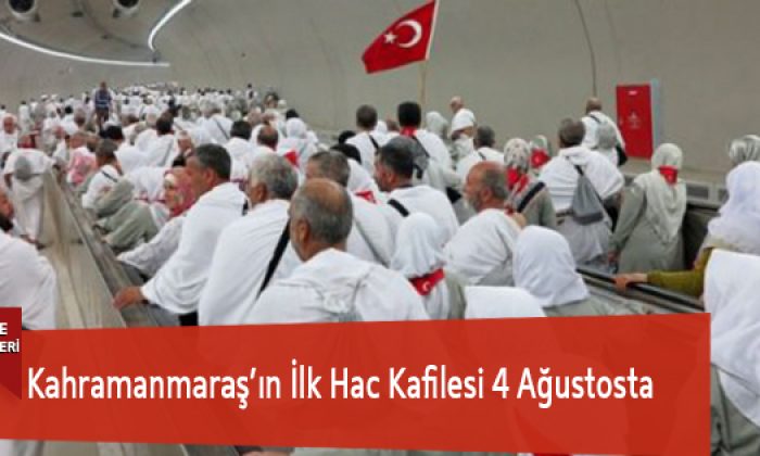 Kahramanmaraş’ın İlk Hac Kafilesi 4 Ağustosta