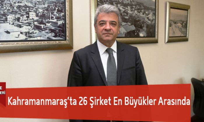 Kahramanmaraşta 26 Şirket En Büyükler Arasında