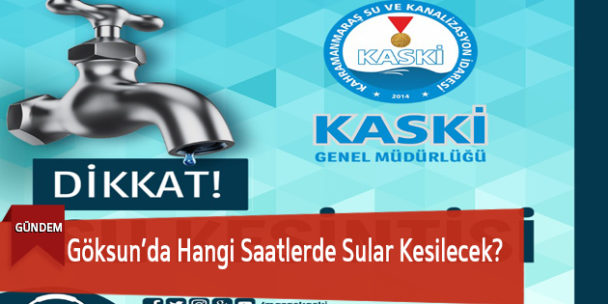 Göksun’da Hangi Saatlerde Sular Kesilecek?