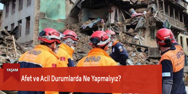 Afet ve Acil Durumlarda Ne Yapmalıyız?