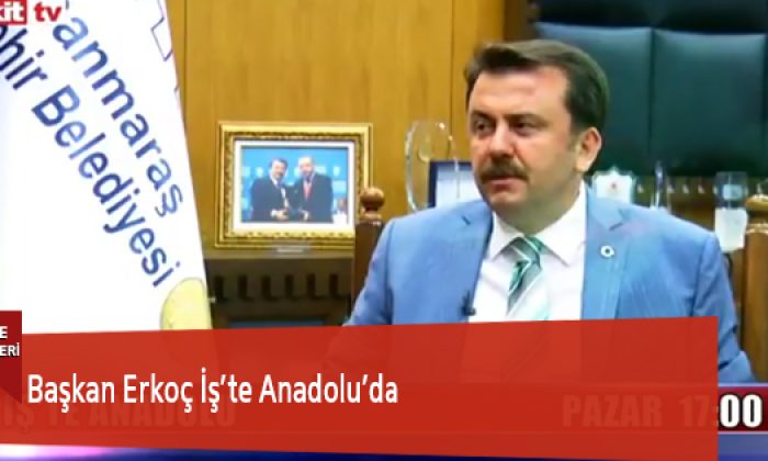 Başkan Erkoç İş’te Anadolu’da