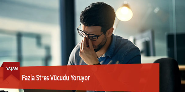 Fazla Stres Vücudu Yoruyor