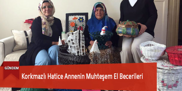Korkmazlı Hatice Annenin Muhteşem El Becerileri