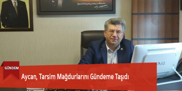Aycan, Tarsim Mağdurlarını Gündeme Taşıdı
