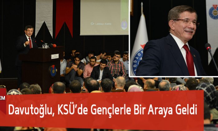 Davutoğlu, KSÜ’de Gençlerle Bir Araya Geldi