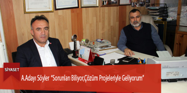 A.Adayı Söyler “Sorunları Biliyor,Çözüm Projeleriyle Geliyorum”