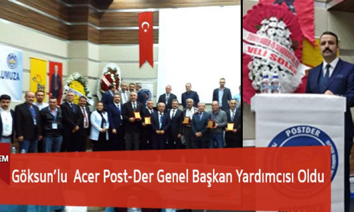 Göksun’lu Acer Post-Der Genel Başkan Yardımcısı Oldu