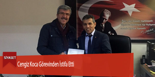 Cengiz Koca Görevinden İstifa Etti