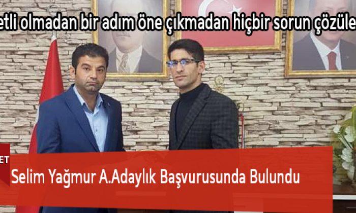 Selim Yağmur A.Adaylık Başvurusunda Bulundu