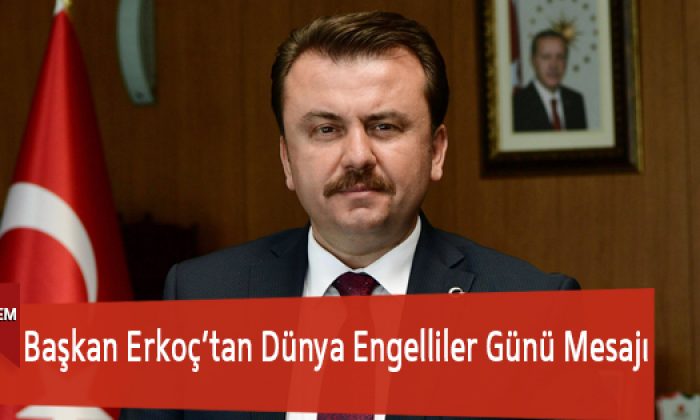 Başkan Erkoç’tan Dünya Engelliler Günü Mesajı