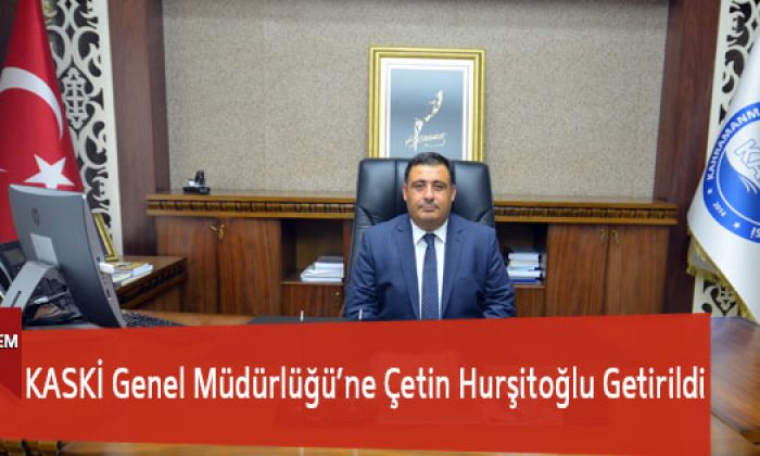 Kaski Genel Müdürlüğü’ne Çetin Hurşitoğlu Getirildi