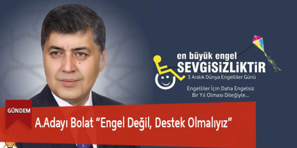A.Adayı Bolat “Engel Değil,Destek Olmalıyız”