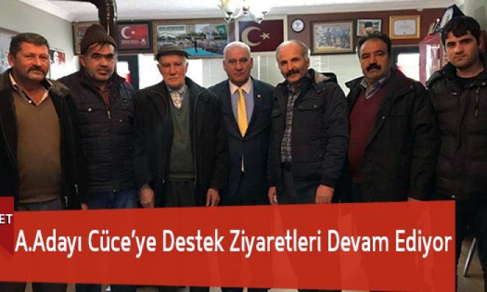 A.Adayı Cüce’ye Destek Ziyaretleri Devam Ediyor