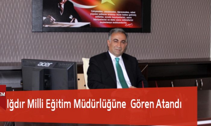 Iğdır Milli Eğitim Müdürlüğüne Gören Atandı