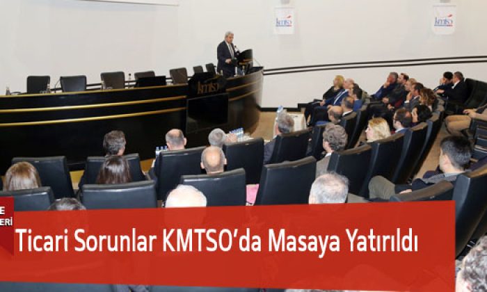 Ticari Sorunlar KMTSO’da Masaya Yatırıldı