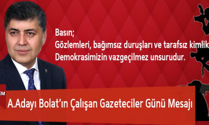 A.Adayı Bolat’ın Çalışan Gazeteciler Günü Mesajı