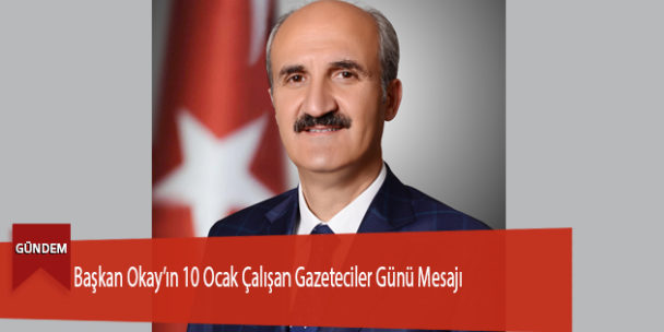 Başkan Okay’ın 10 Ocak Çalışan Gazeteciler Günü Mesajı