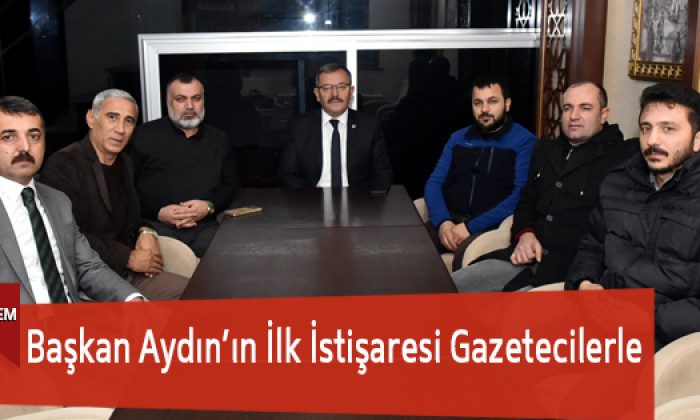 Başkan Aydın’ın İlk İstişaresi Gazetecilerle