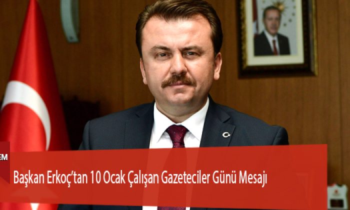 Başkan Erkoç’tan 10 Ocak Çalışan Gazeteciler Günü Mesajı