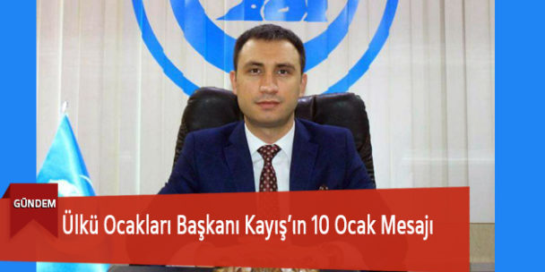 Ülkü Ocakları Başkanı Kayış’ın 10 Ocak Mesajı