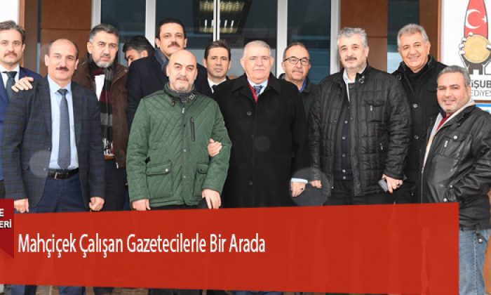 Mahçiçek Çalışan Gazetecilerle Bir Arada