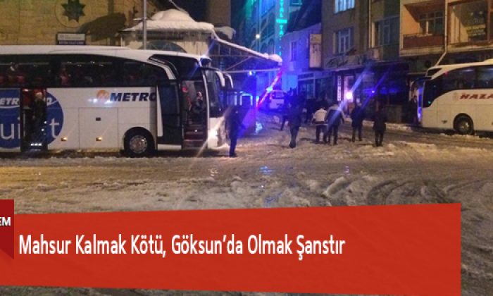 Mahsur Kalmak Kötü, Göksun’da Olmak Şanstır