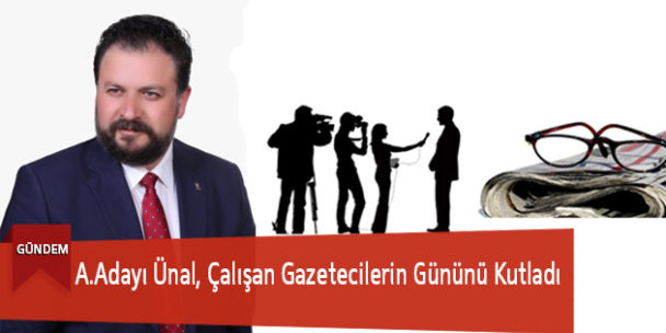 A.Adayı Ünal, Çalışan Gazetecilerin Gününü Kutladı