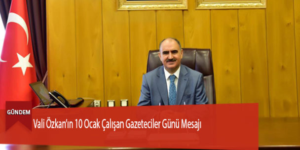 Vali Özkan’ın 10 Ocak Çalışan Gazeteciler Günü Mesajı