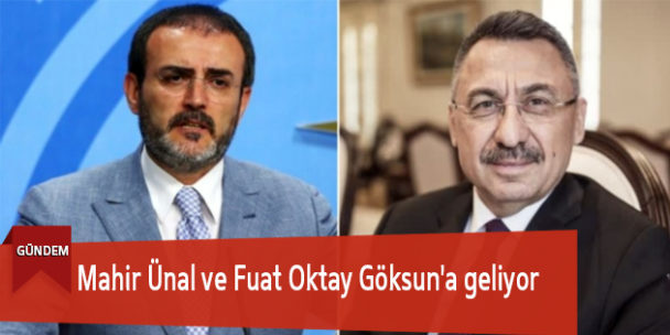 Mahir Ünal ve Fuat Oktay Göksun’a geliyor