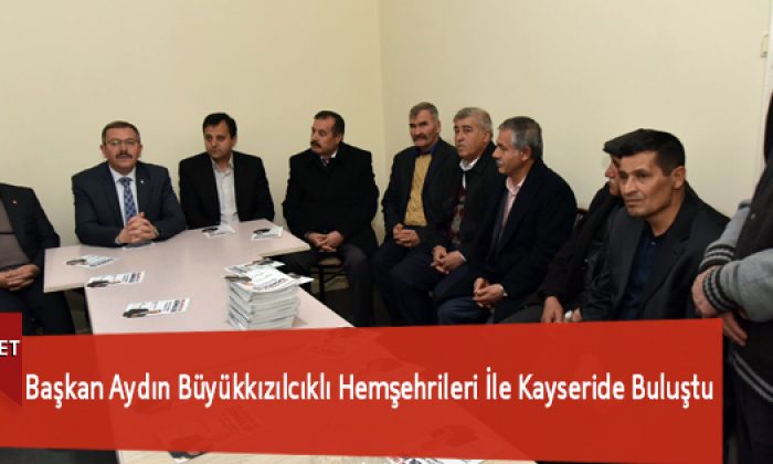 Başkan Aydın Büyükkızılcıklı Hemşehrileri İle Kayseride Buluştu