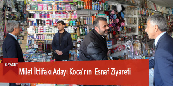 Milet İttifakı Adayı Koca’nın Esnaf Ziyareti