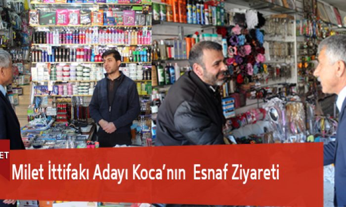 Milet İttifakı Adayı Koca’nın Esnaf Ziyareti