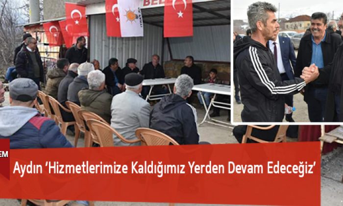 Aydın ‘Hizmetlerimize Kaldığımız yerden Devam Edeceğiz’