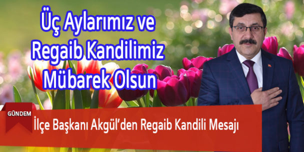 İlçe Başkanı Akgül’den Regaib Kandili Mesajı