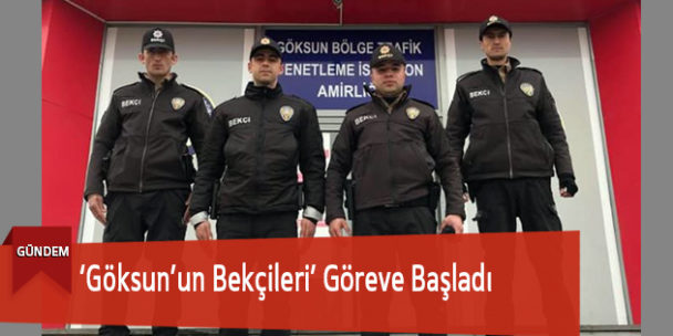 ‘Göksun’un Bekçileri’ Göreve Başladı