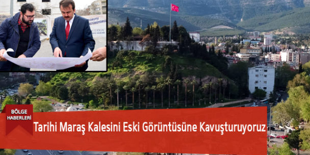 Tarihi Maraş Kalesini Eski Görüntüsüne Kavuşturuyoruz