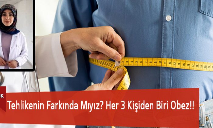 Tehlikenin Farkında Mıyız? Her 3 Kişiden Biri Obez!!