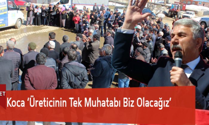 Koca ‘Üreticinin Tek Muhatabı Biz Olacağız’